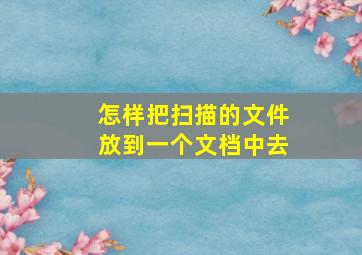 怎样把扫描的文件放到一个文档中去