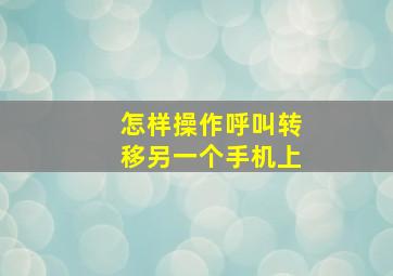 怎样操作呼叫转移另一个手机上