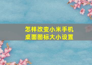 怎样改变小米手机桌面图标大小设置