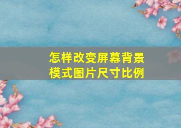 怎样改变屏幕背景模式图片尺寸比例