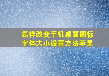 怎样改变手机桌面图标字体大小设置方法苹果