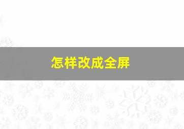 怎样改成全屏