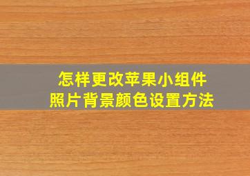 怎样更改苹果小组件照片背景颜色设置方法