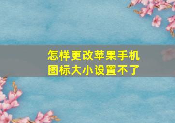 怎样更改苹果手机图标大小设置不了