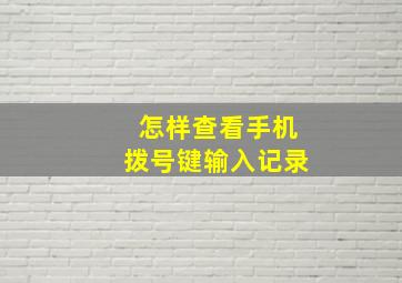 怎样查看手机拨号键输入记录