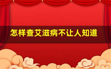 怎样查艾滋病不让人知道