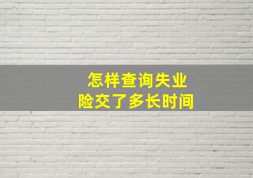 怎样查询失业险交了多长时间