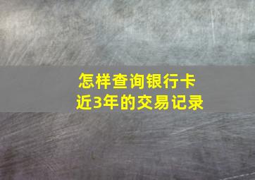 怎样查询银行卡近3年的交易记录