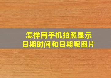 怎样用手机拍照显示日期时间和日期呢图片