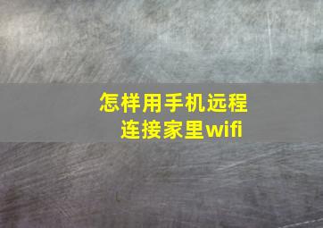 怎样用手机远程连接家里wifi