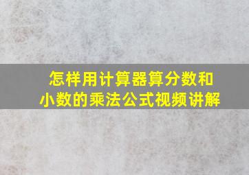 怎样用计算器算分数和小数的乘法公式视频讲解