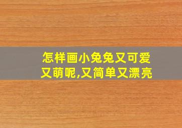 怎样画小兔兔又可爱又萌呢,又简单又漂亮