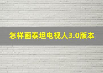 怎样画泰坦电视人3.0版本