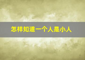 怎样知道一个人是小人