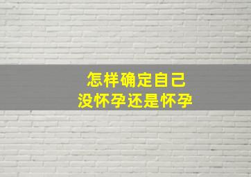 怎样确定自己没怀孕还是怀孕