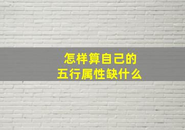 怎样算自己的五行属性缺什么