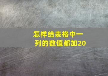 怎样给表格中一列的数值都加20