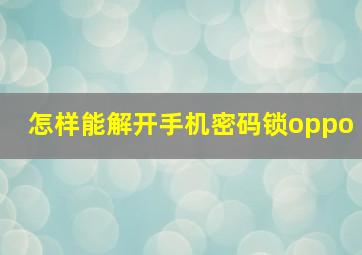 怎样能解开手机密码锁oppo