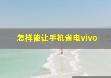 怎样能让手机省电vivo