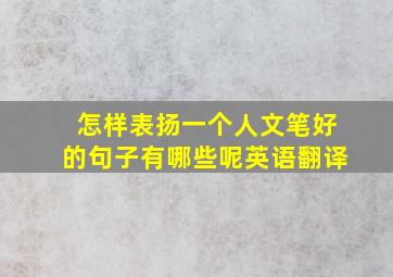 怎样表扬一个人文笔好的句子有哪些呢英语翻译