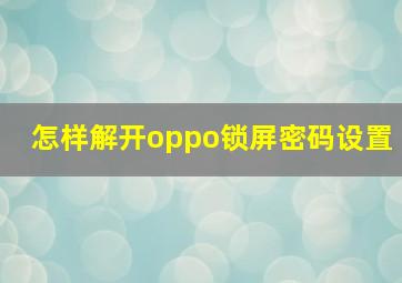 怎样解开oppo锁屏密码设置