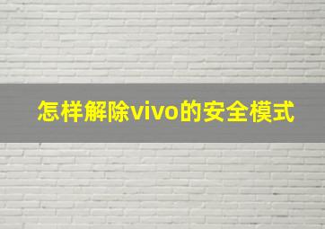 怎样解除vivo的安全模式