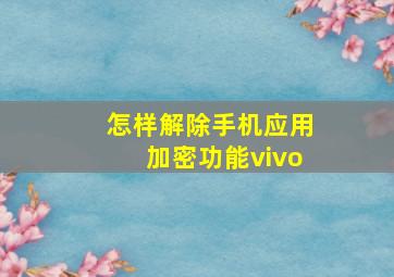 怎样解除手机应用加密功能vivo