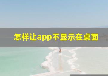 怎样让app不显示在桌面