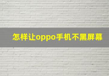 怎样让oppo手机不黑屏幕