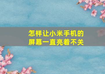 怎样让小米手机的屏幕一直亮着不关