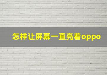 怎样让屏幕一直亮着oppo