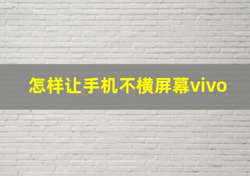 怎样让手机不横屏幕vivo