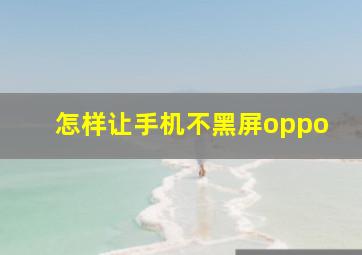 怎样让手机不黑屏oppo