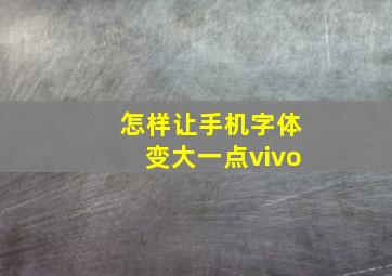 怎样让手机字体变大一点vivo