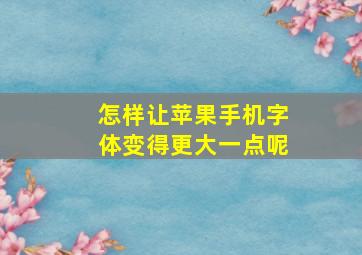 怎样让苹果手机字体变得更大一点呢