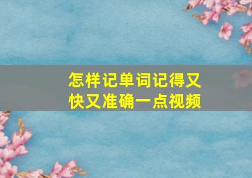 怎样记单词记得又快又准确一点视频