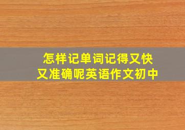 怎样记单词记得又快又准确呢英语作文初中