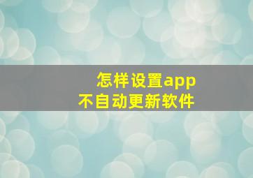 怎样设置app不自动更新软件