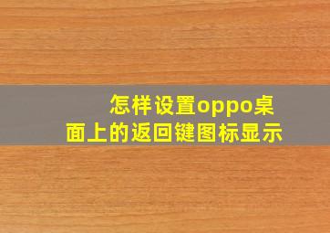 怎样设置oppo桌面上的返回键图标显示