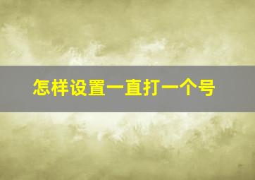 怎样设置一直打一个号