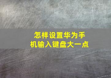 怎样设置华为手机输入键盘大一点