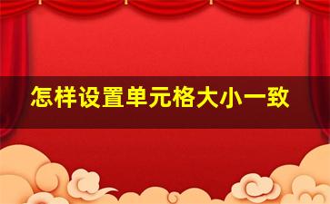 怎样设置单元格大小一致