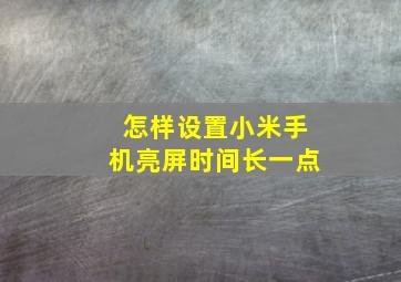 怎样设置小米手机亮屏时间长一点