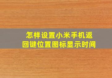 怎样设置小米手机返回键位置图标显示时间