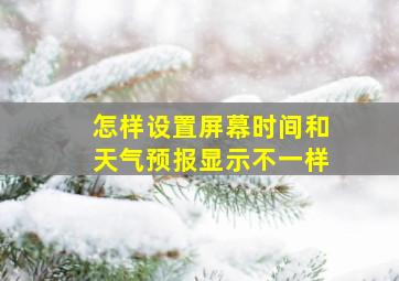 怎样设置屏幕时间和天气预报显示不一样