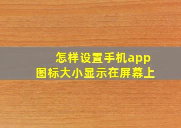 怎样设置手机app图标大小显示在屏幕上