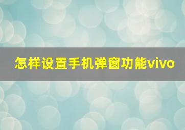 怎样设置手机弹窗功能vivo