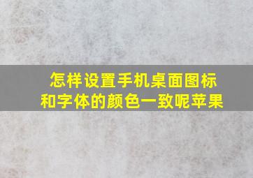 怎样设置手机桌面图标和字体的颜色一致呢苹果