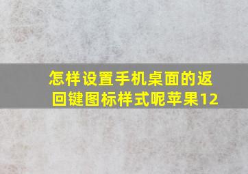 怎样设置手机桌面的返回键图标样式呢苹果12