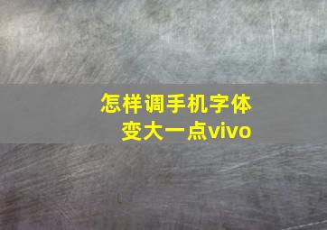 怎样调手机字体变大一点vivo